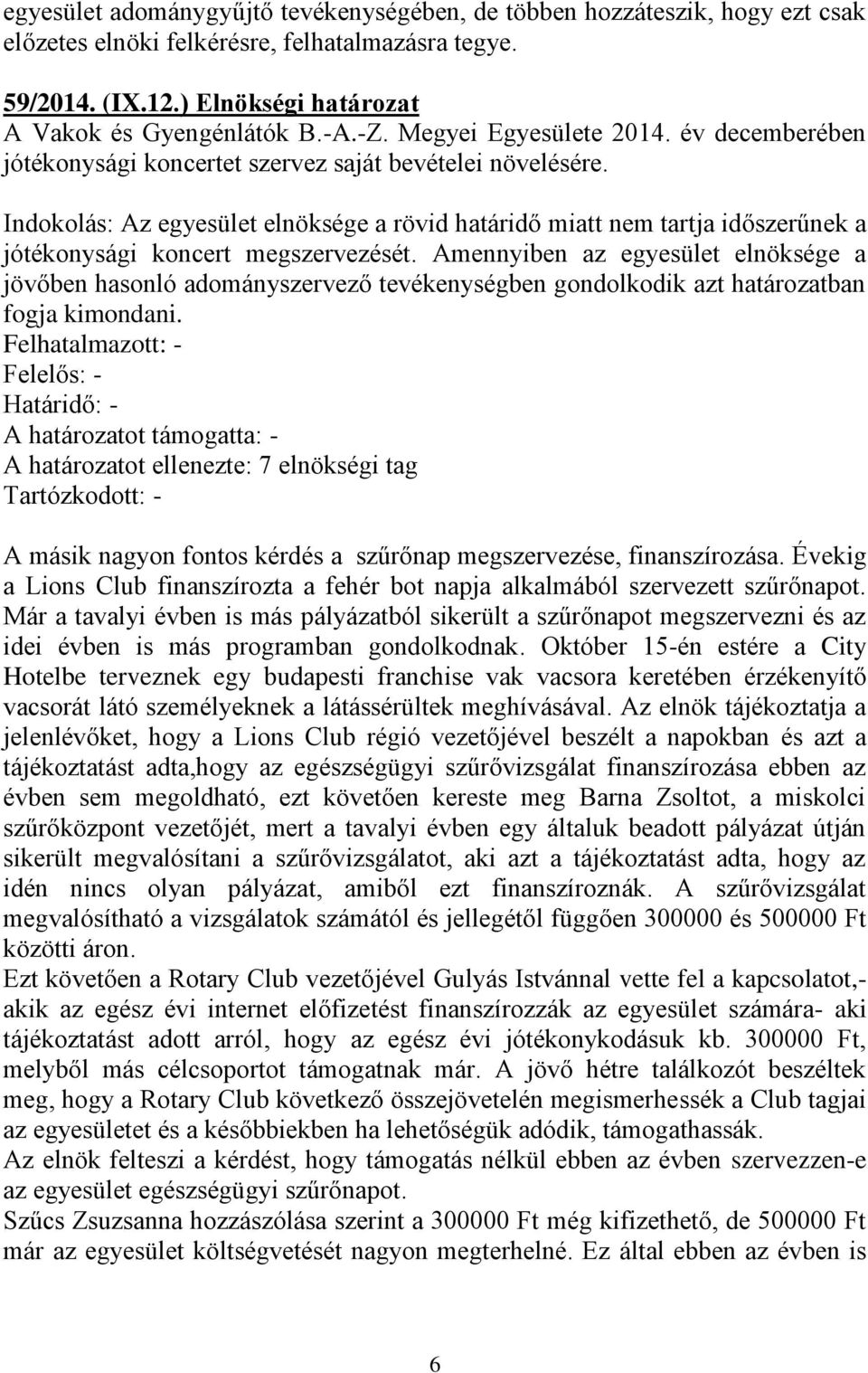 Indokolás: Az egyesület elnöksége a rövid határidő miatt nem tartja időszerűnek a jótékonysági koncert megszervezését.