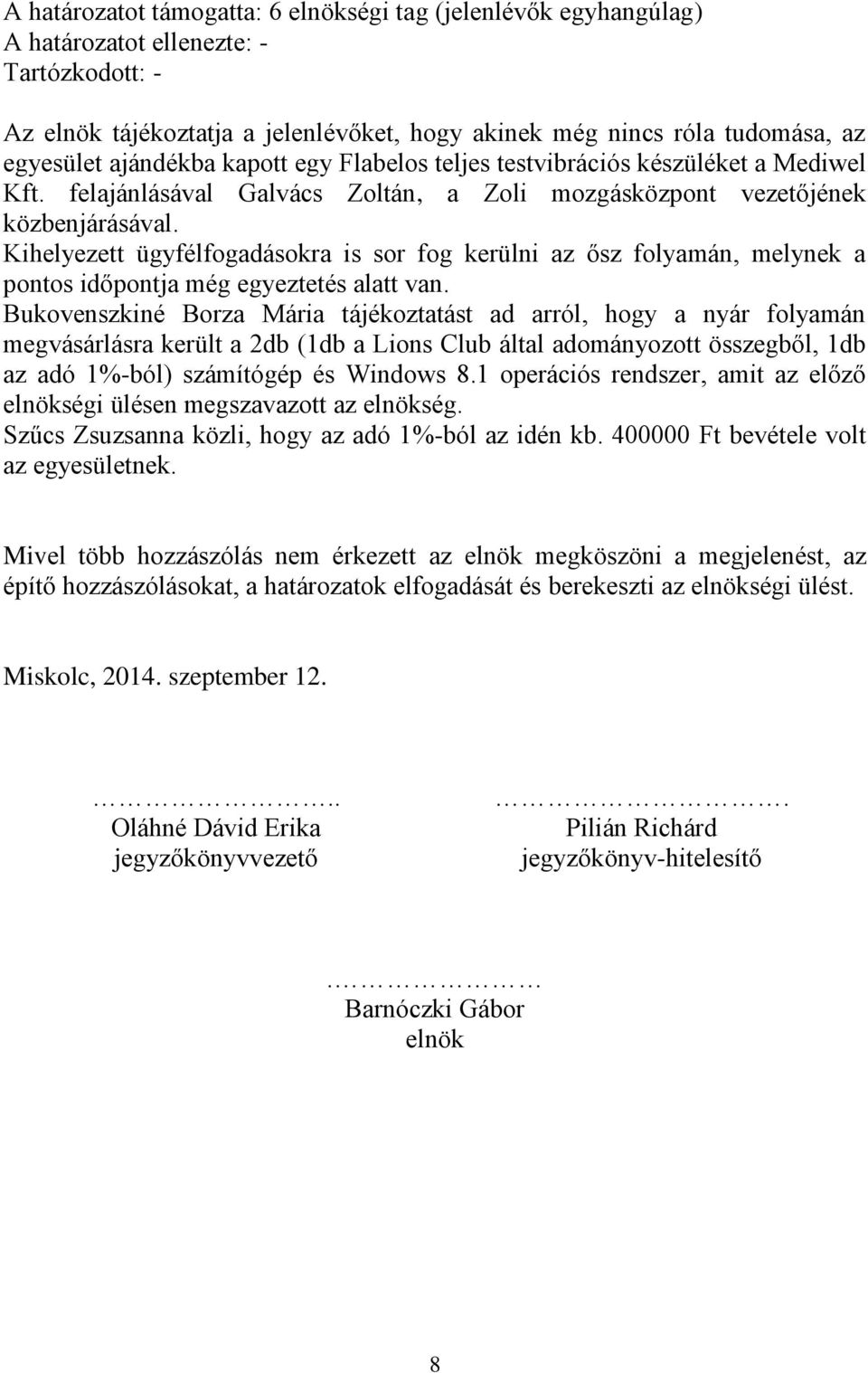 Kihelyezett ügyfélfogadásokra is sor fog kerülni az ősz folyamán, melynek a pontos időpontja még egyeztetés alatt van.