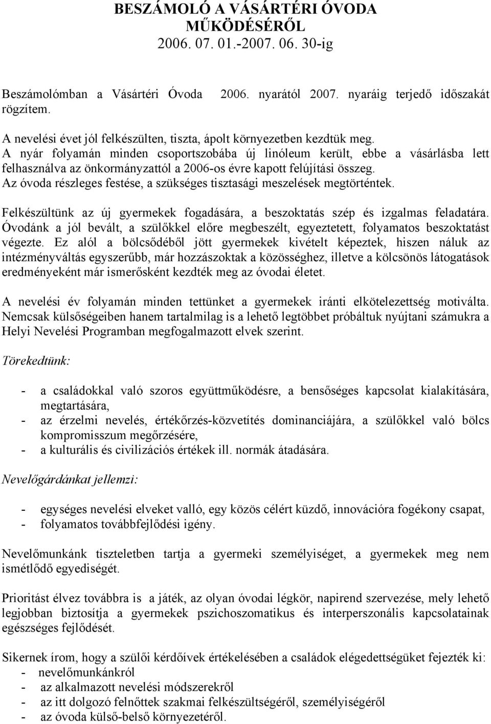 A nyár folyamán minden csoportszobába új linóleum került, ebbe a vásárlásba lett felhasználva az önkormányzattól a 2006-os évre kapott felújítási összeg.