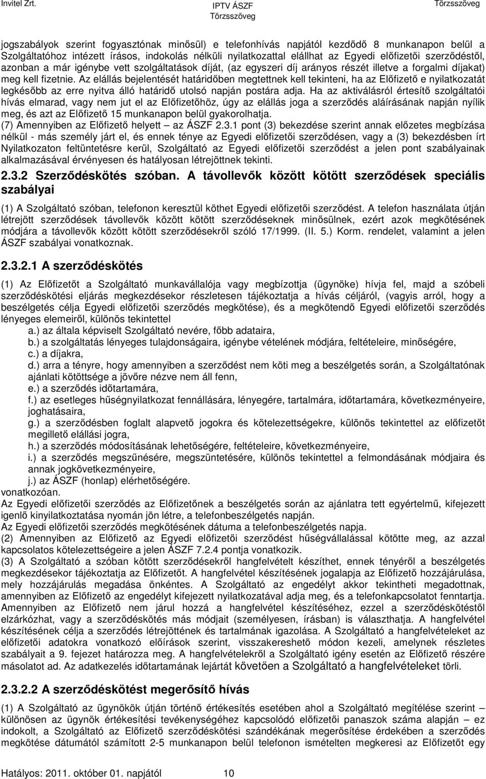 Az elállás bejelentését határidőben megtettnek kell tekinteni, ha az Előfizető e nyilatkozatát legkésőbb az erre nyitva álló határidő utolsó napján postára adja.