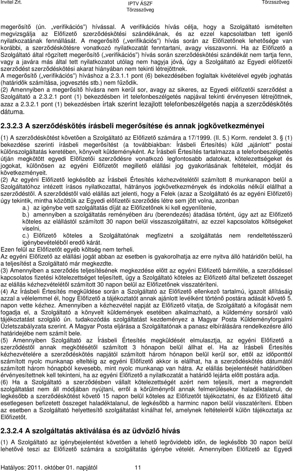 A megerősítő ( verifikációs ) hívás során az Előfizetőnek lehetősége van korábbi, a szerződéskötésre vonatkozó nyilatkozatát fenntartani, avagy visszavonni.