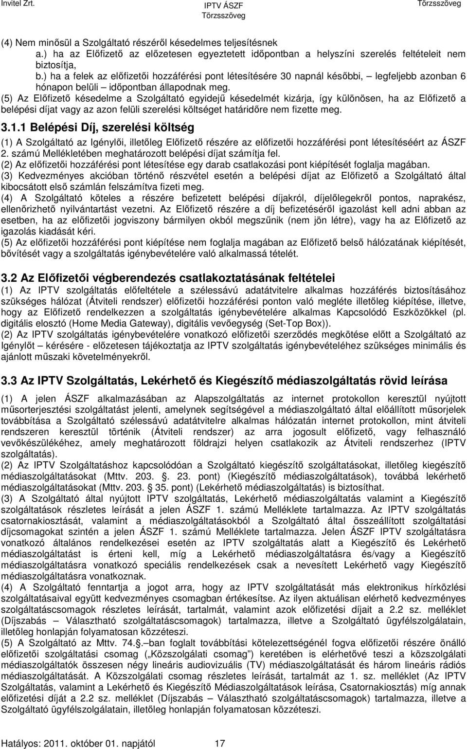 (5) Az Előfizető késedelme a Szolgáltató egyidejű késedelmét kizárja, így különösen, ha az Előfizető a belépési díjat vagy az azon felüli szerelési költséget határidőre nem fizette meg. 3.1.