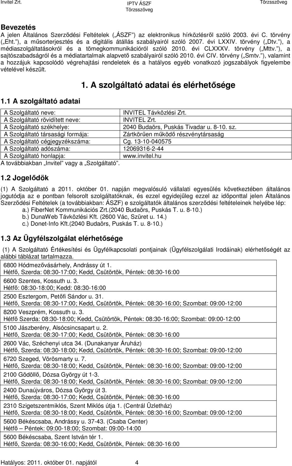 évi CIV. törvény ( Smtv. ), valamint a hozzájuk kapcsolódó végrehajtási rendeletek és a hatályos egyéb vonatkozó jogszabályok figyelembe vételével készült. 1.1 A szolgáltató adatai 1.