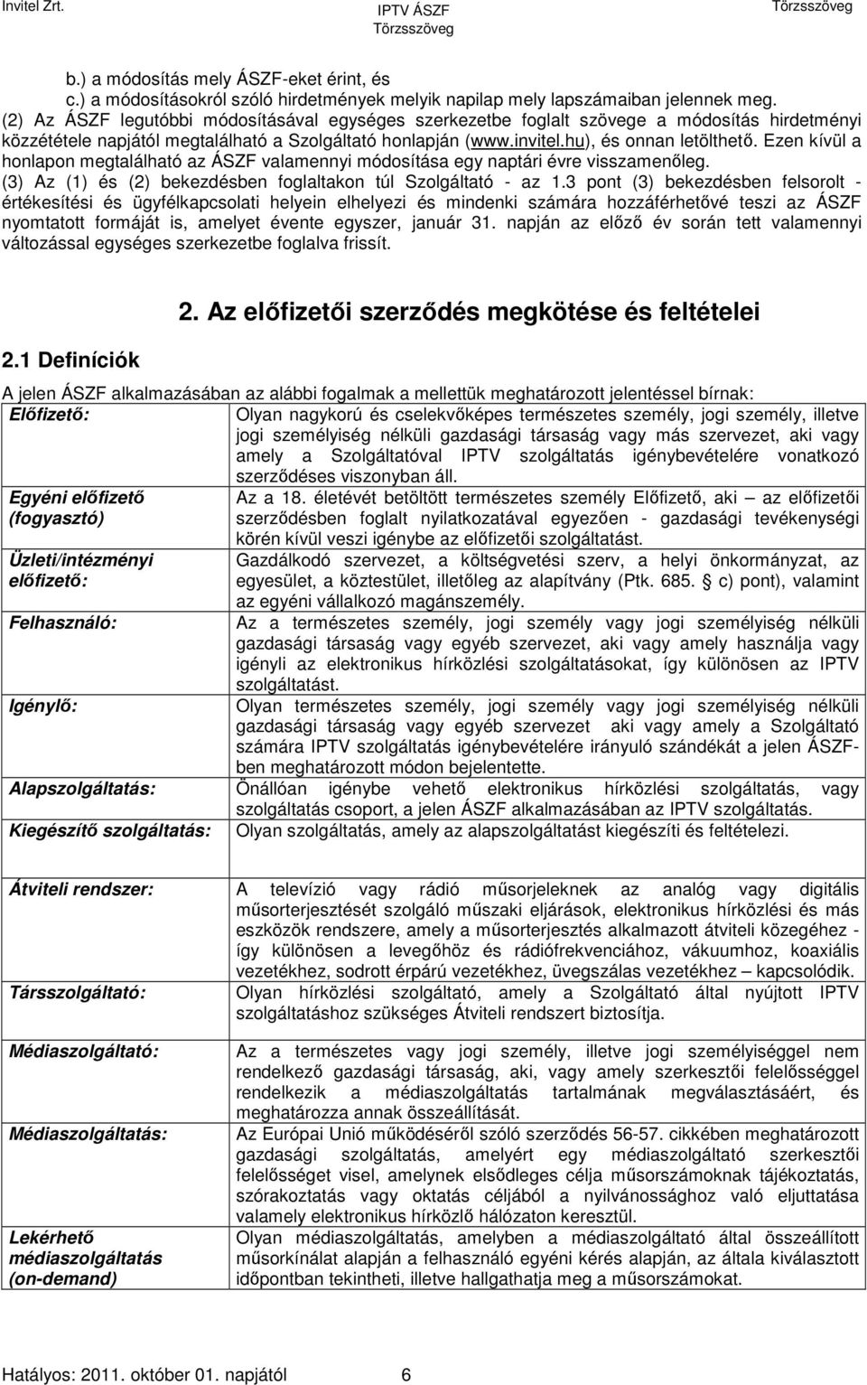 Ezen kívül a honlapon megtalálható az ÁSZF valamennyi módosítása egy naptári évre visszamenőleg. (3) Az (1) és (2) bekezdésben foglaltakon túl Szolgáltató - az 1.