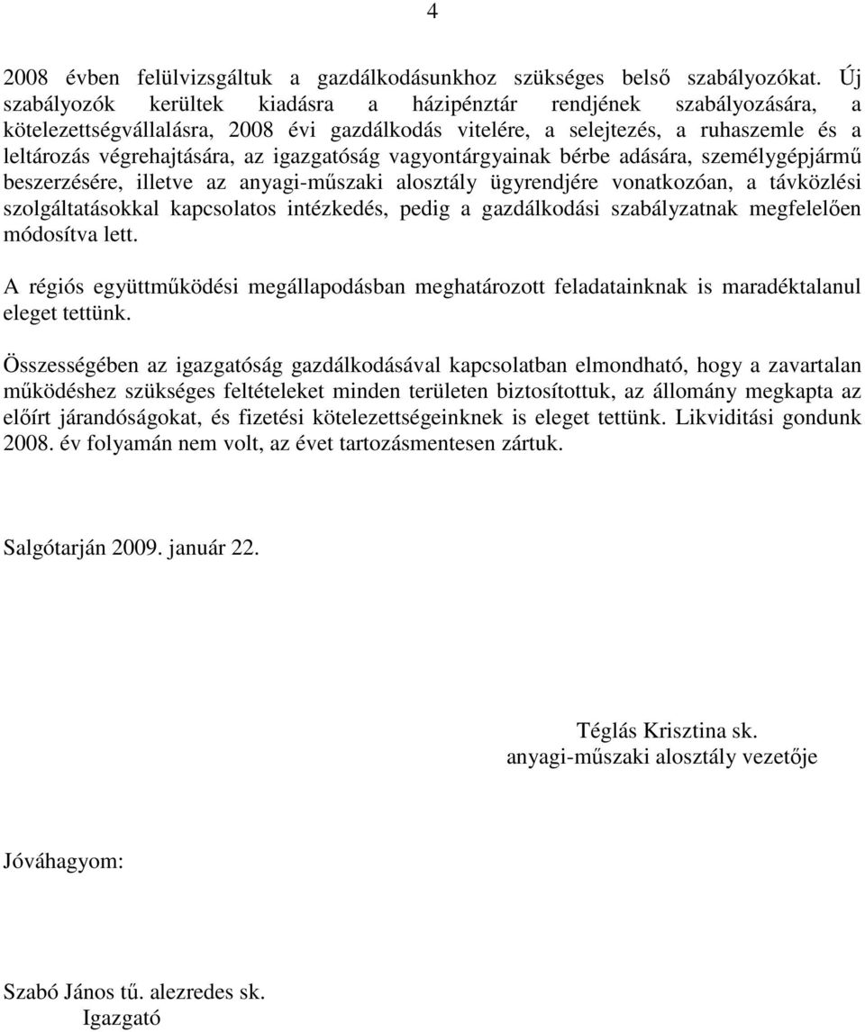 igazgatóság vagyontárgyainak bérbe adására, személygépjármű beszerzésére, illetve az anyagi-műszaki alosztály ügyrendjére vonatkozóan, a távközlési szolgáltatásokkal kapcsolatos intézkedés, pedig a