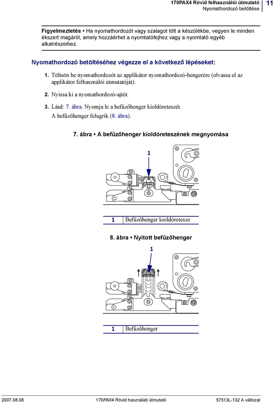 Töltsön be nyomathordozót az applikátor nyomathordozó-hengerére (olvassa el az applikátor felhasználói útmutatóját). 2. Nyissa ki a nyomathordozó-ajtót. 3. Lásd: 7. ábra.