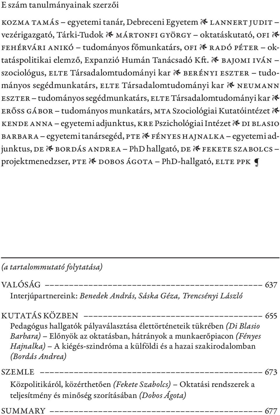 1 Bajomi Iván szociológus, ELTE Társadalomtudományi kar 1 Berényi Eszter tudományos segédmunkatárs, ELTE Társadalomtudományi kar 1 Neumann Eszter tudományos segédmunkatárs, ELTE Társadalomtudományi