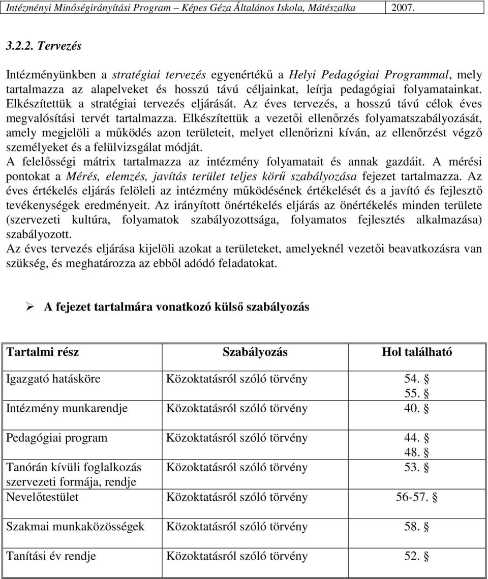 Elkészítettük a vezetıi ellenırzés folyamatszabályozását, amely megjelöli a mőködés azon területeit, melyet ellenırizni kíván, az ellenırzést végzı személyeket és a felülvizsgálat módját.