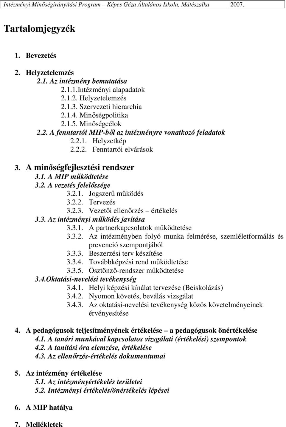 2.2. Tervezés 3.2.3. Vezetıi ellenırzés értékelés 3.3. Az intézményi mőködés javítása 3.3.1. A partnerkapcsolatok mőködtetése 3.3.2. Az intézményben folyó munka felmérése, szemléletformálás és prevenció szempontjából 3.