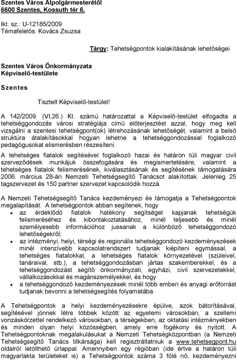 számú határozattal a Képviselő-testület elfogadta a tehetséggondozás városi stratégiája című előterjesztést azzal, hogy meg kell vizsgálni a szentesi tehetségpont(ok) létrehozásának lehetőségét,