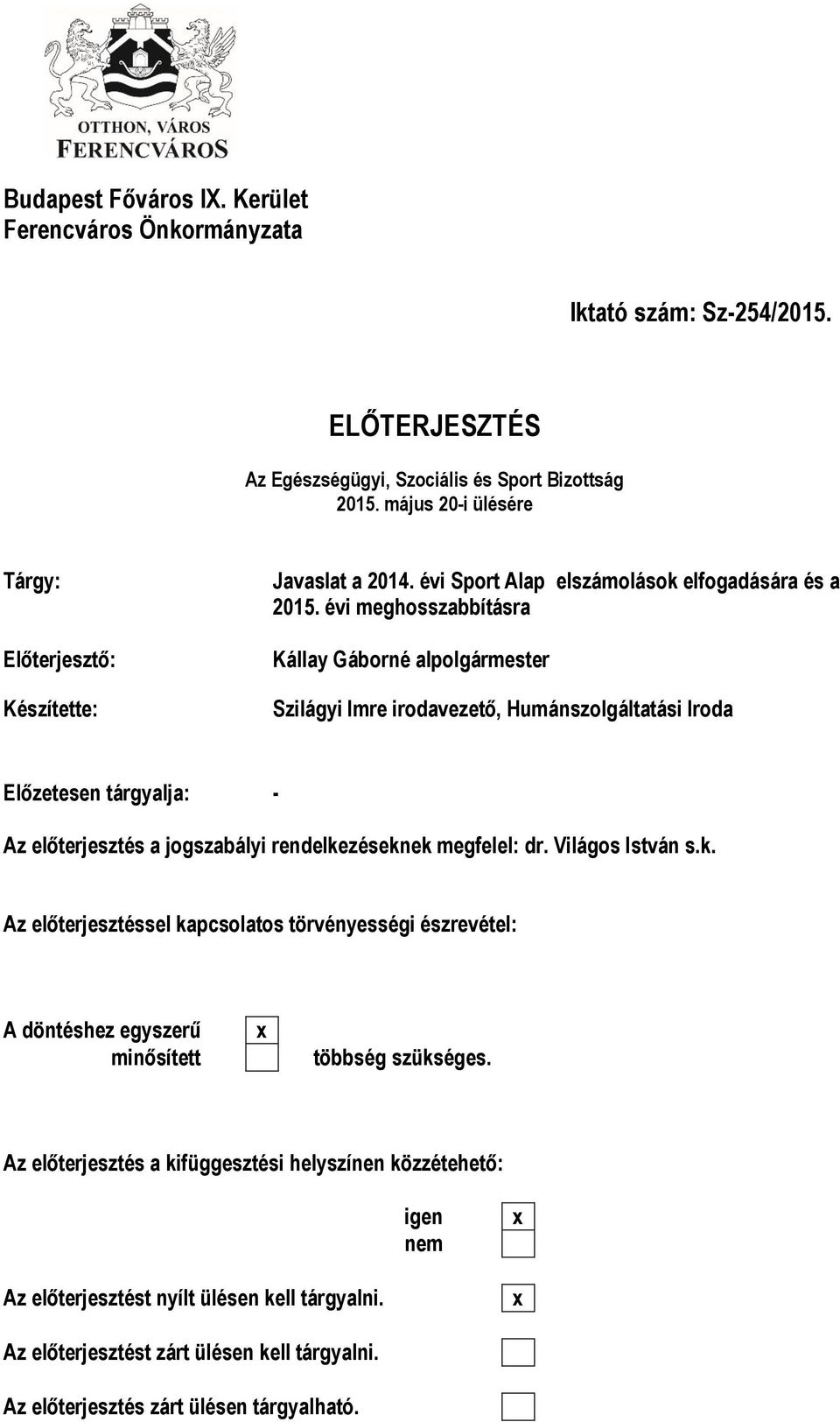 évi meghosszabbításra Kállay Gáborné alpolgármester Szilágyi Imre irodavezető, Humánszolgáltatási Iroda Előzetesen tárgyalja: - Az előterjesztés a jogszabályi rendelkezéseknek megfelel: dr.