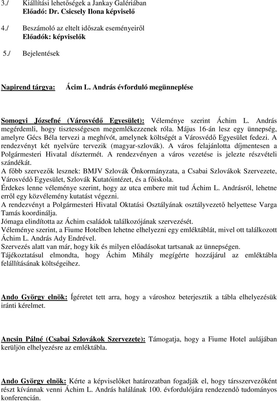 Május 16-án lesz egy ünnepség, amelyre Gécs Béla tervezi a meghívót, amelynek költségét a Városvédı Egyesület fedezi. A rendezvényt két nyelvőre tervezik (magyar-szlovák).