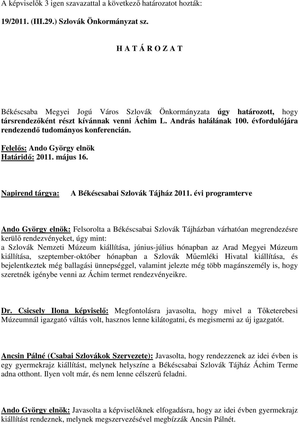 évi programterve Ando György elnök: Felsorolta a Békéscsabai Szlovák Tájházban várhatóan megrendezésre kerülı rendezvényeket, úgy mint: a Szlovák Nemzeti Múzeum kiállítása, június-július hónapban az