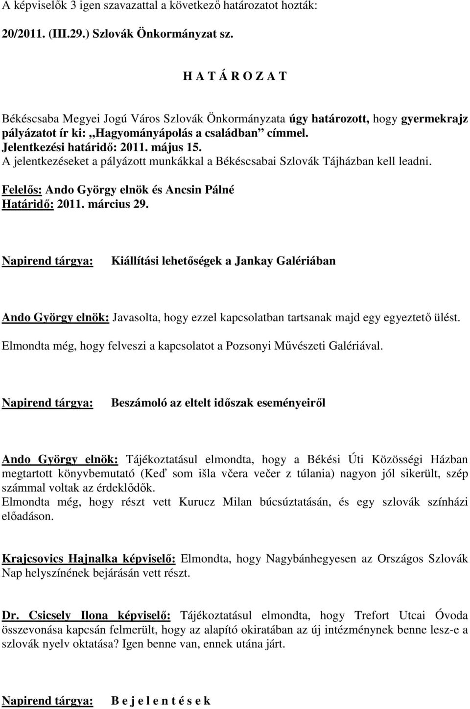 és Ancsin Pálné Kiállítási lehetıségek a Jankay Galériában Ando György elnök: Javasolta, hogy ezzel kapcsolatban tartsanak majd egy egyeztetı ülést.