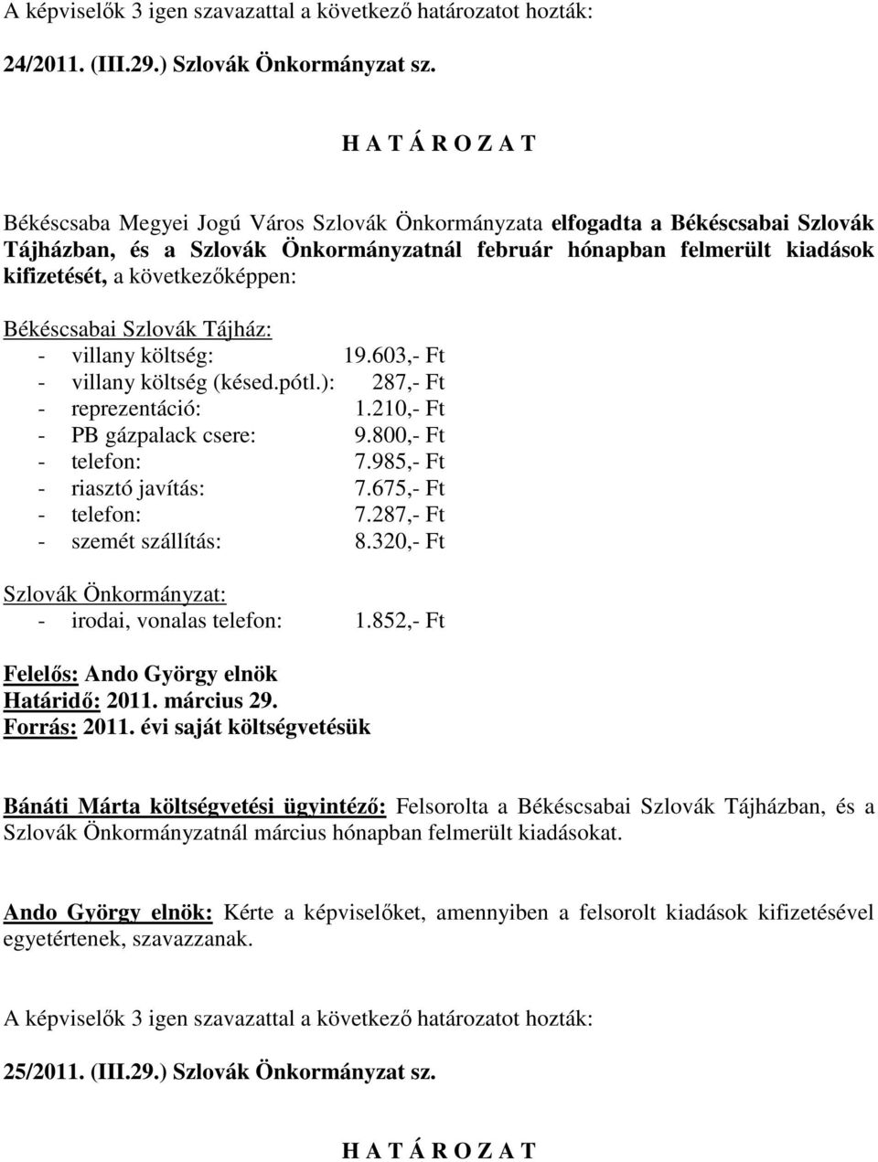 Békéscsabai Szlovák Tájház: - villany költség: 19.603,- Ft - villany költség (késed.pótl.): 287,- Ft - reprezentáció: 1.210,- Ft - PB gázpalack csere: 9.800,- Ft - telefon: 7.