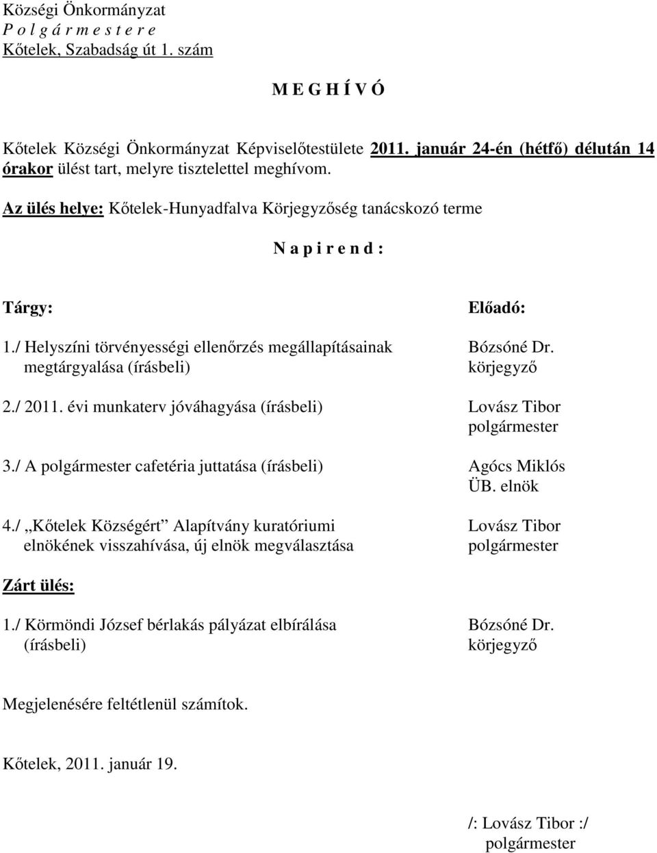 / Helyszíni törvényességi ellenırzés megállapításainak Bózsóné Dr. megtárgyalása (írásbeli) körjegyzı 2./ 2011. évi munkaterv jóváhagyása (írásbeli) Lovász Tibor polgármester 3.