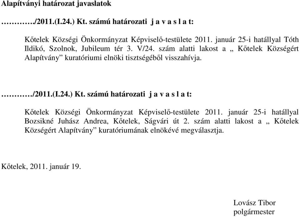 szám alatti lakost a Kıtelek Községért Alapítvány kuratóriumi elnöki tisztségébıl visszahívja. /2011.(I.24.) Kt.
