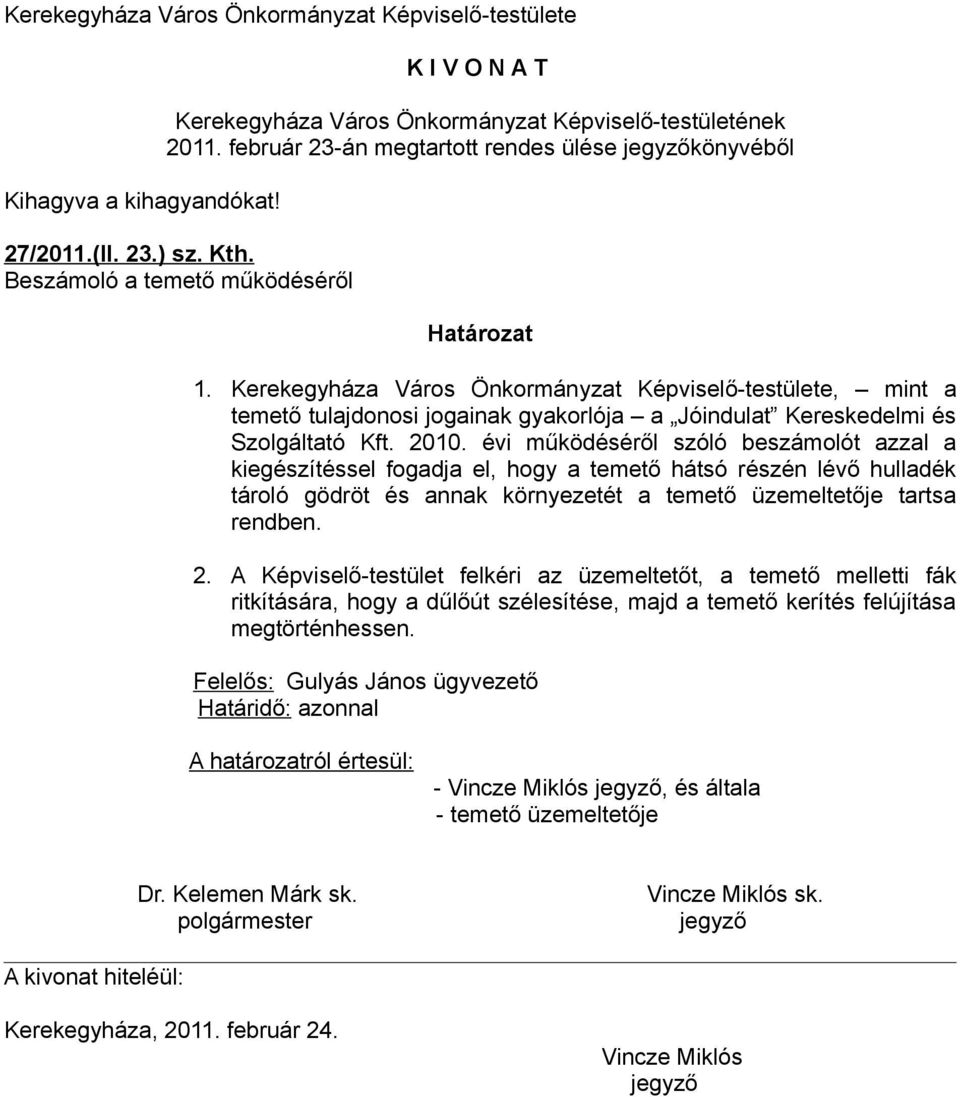 évi működéséről szóló beszámolót azzal a kiegészítéssel fogadja el, hogy a temető hátsó részén lévő hulladék tároló gödröt és annak környezetét a temető üzemeltetője tartsa rendben. 2.