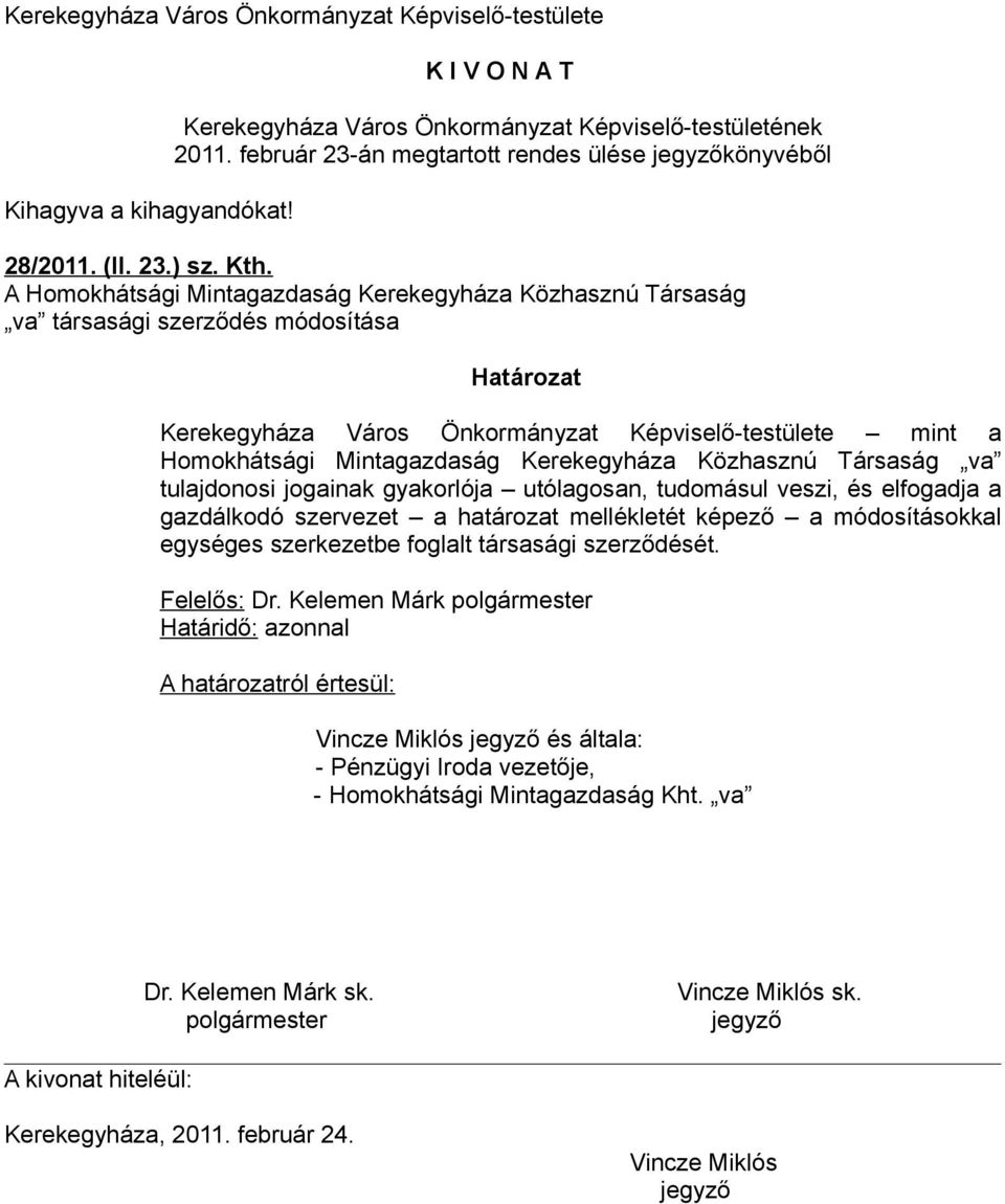 Kerekegyháza Közhasznú Társaság va tulajdonosi jogainak gyakorlója utólagosan, tudomásul veszi, és elfogadja a gazdálkodó szervezet a határozat mellékletét képező a módosításokkal