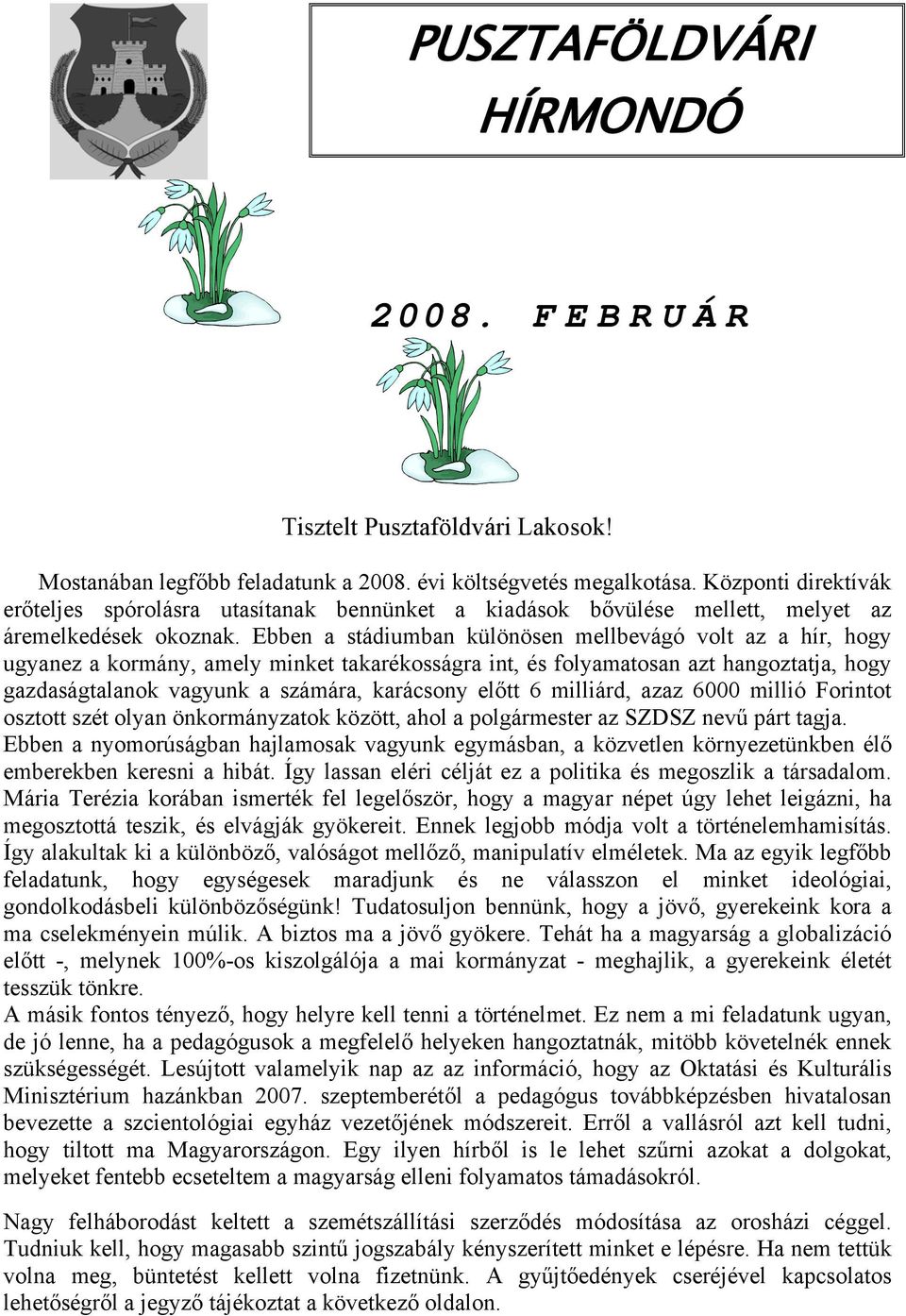 Ebben a stádiumban különösen mellbevágó volt az a hír, hogy ugyanez a kormány, amely minket takarékosságra int, és folyamatosan azt hangoztatja, hogy gazdaságtalanok vagyunk a számára, karácsony