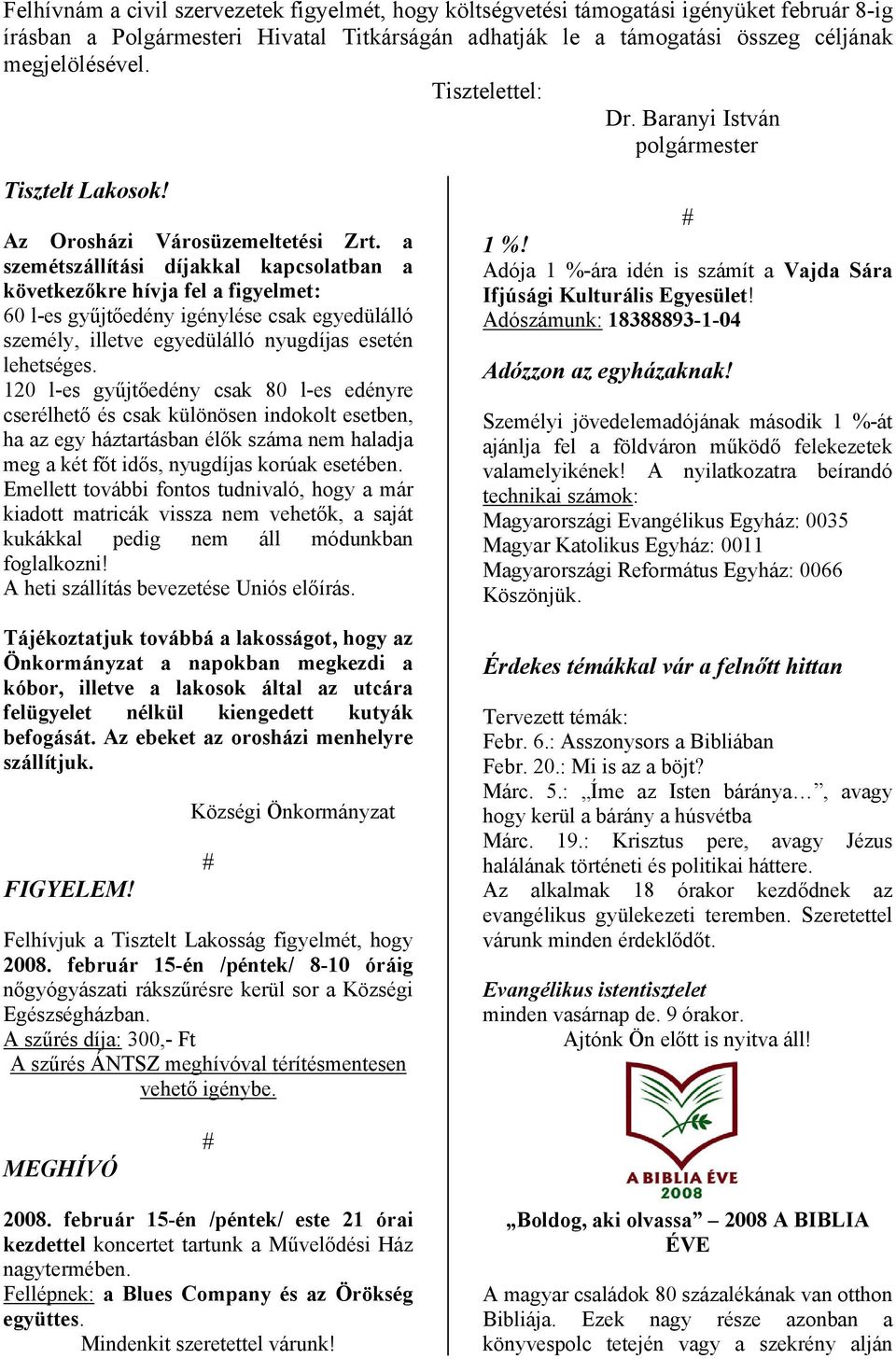 a szemétszállítási díjakkal kapcsolatban a következőkre hívja fel a figyelmet: 60 l-es gyűjtőedény igénylése csak egyedülálló személy, illetve egyedülálló nyugdíjas esetén lehetséges.