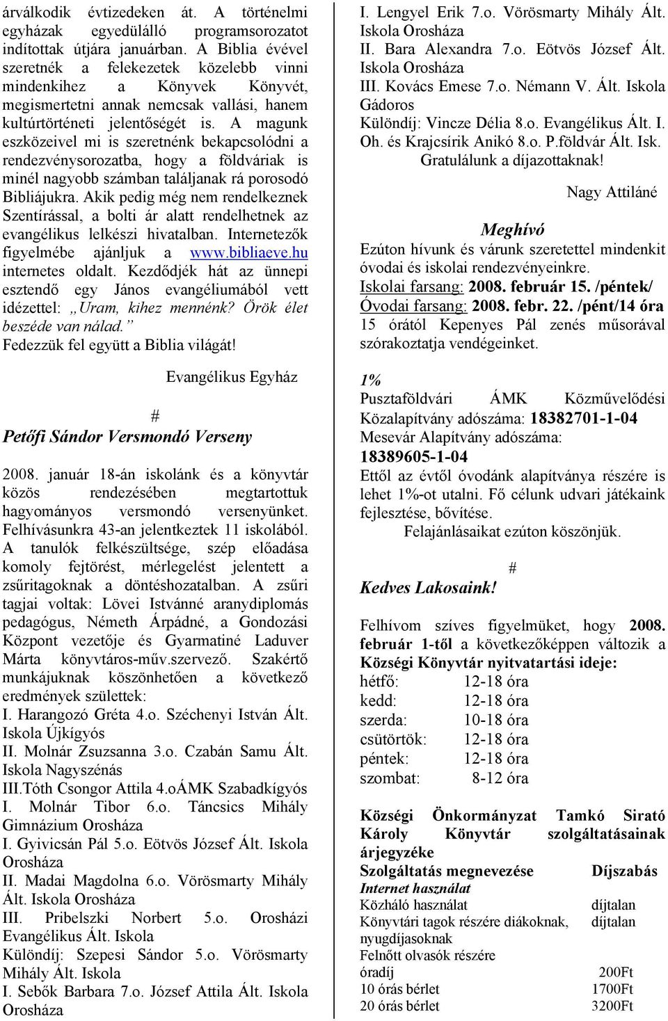 A magunk eszközeivel mi is szeretnénk bekapcsolódni a rendezvénysorozatba, hogy a földváriak is minél nagyobb számban találjanak rá porosodó Bibliájukra.