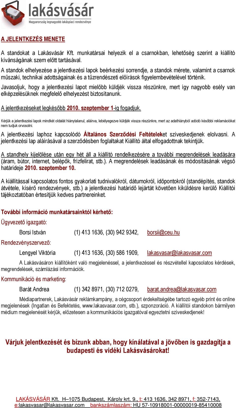 Javasoljuk, hogy a jelentkezési lapot mielőbb küldjék vissza részünkre, mert így nagyobb esély van elképzelésüknek megfelelő elhelyezést biztosítanunk. A jelentkezéseket legkésőbb 2010.