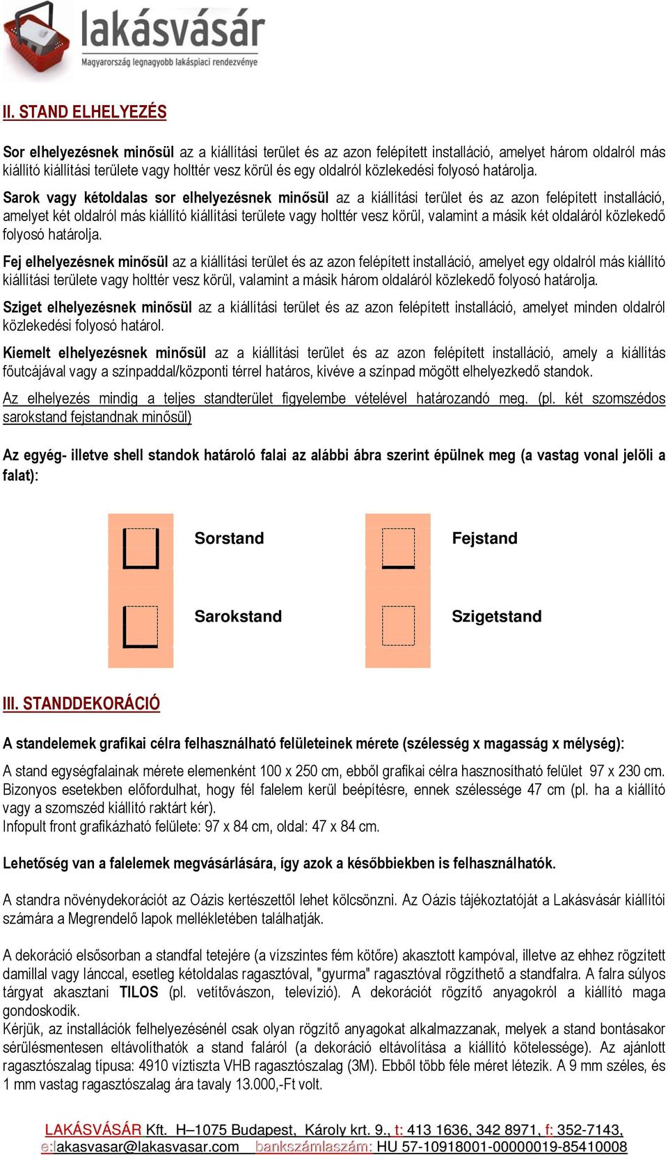 Sarok vagy kétoldalas sor elhelyezésnek minősül az a kiállítási terület és az azon felépített installáció, amelyet két oldalról más kiállító kiállítási területe vagy holttér vesz körül, valamint a