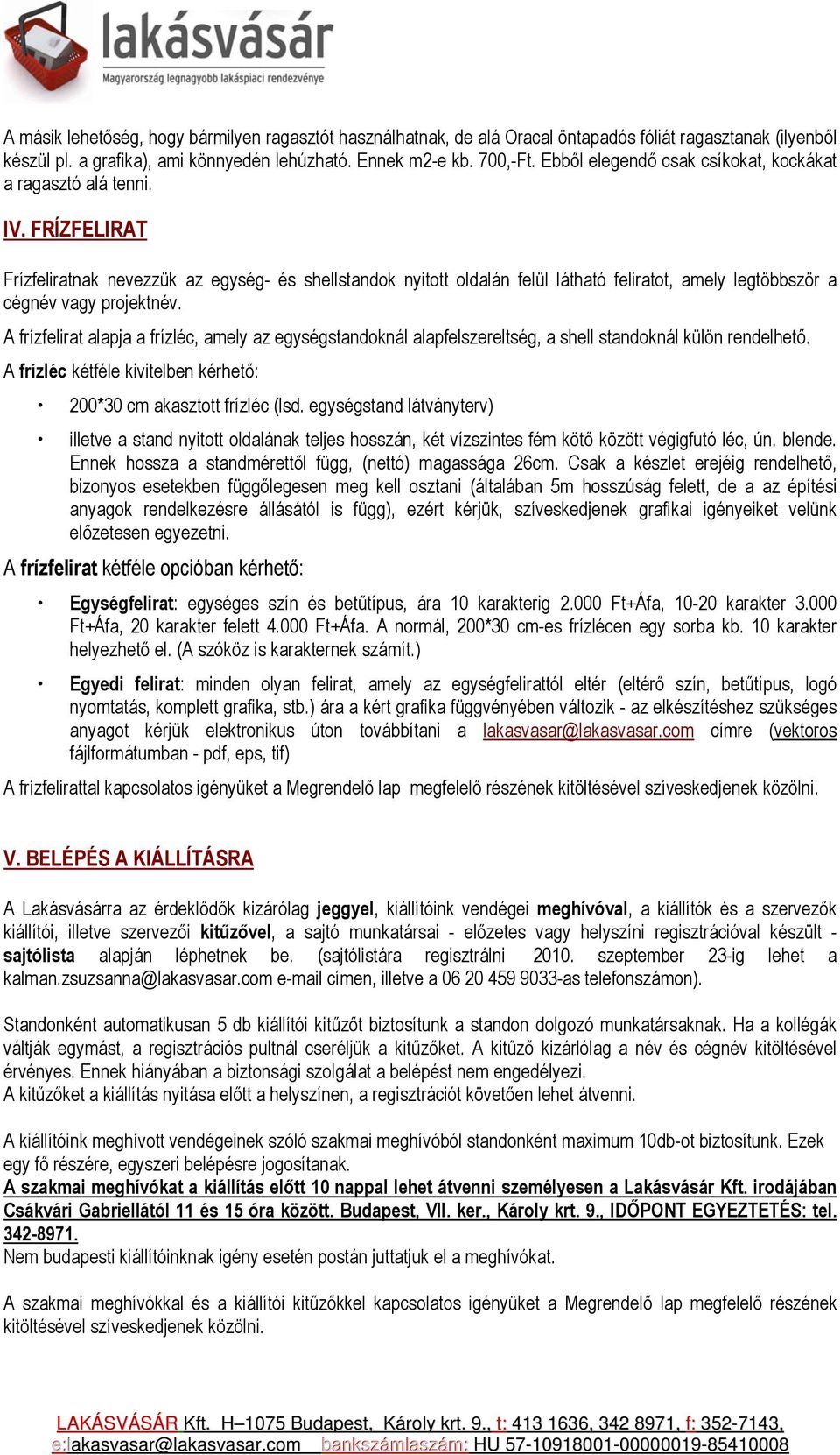 FRÍZFELIRAT Frízfeliratnak nevezzük az egység- és shellstandok nyitott oldalán felül látható feliratot, amely legtöbbször a cégnév vagy projektnév.