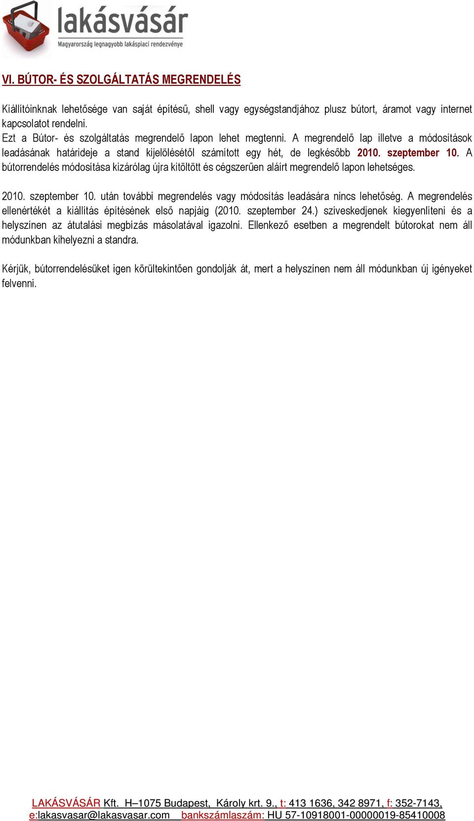 A bútorrendelés módosítása kizárólag újra kitöltött és cégszerűen aláírt megrendelő lapon lehetséges. 2010. szeptember 10. után további megrendelés vagy módosítás leadására nincs lehetőség.