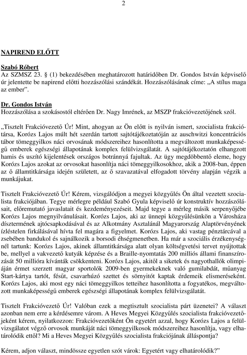 Mint, ahogyan az Ön előtt is nyilván ismert, szocialista frakciótársa, Korózs Lajos múlt hét szerdán tartott sajtótájékoztatóján az auschwitzi koncentrációs tábor tömeggyilkos náci orvosának