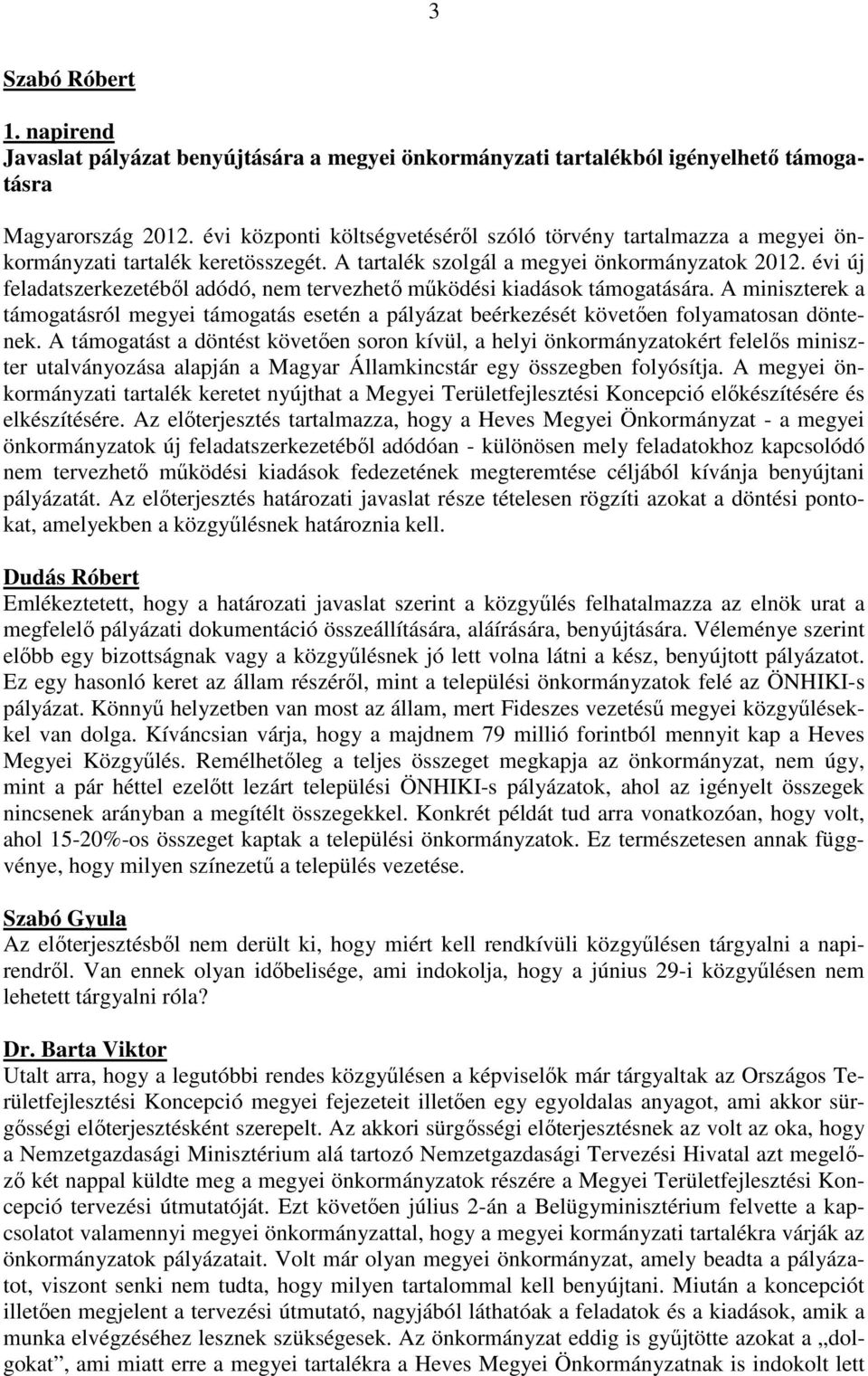 évi új feladatszerkezetéből adódó, nem tervezhető működési kiadások támogatására. A miniszterek a támogatásról megyei támogatás esetén a pályázat beérkezését követően folyamatosan döntenek.