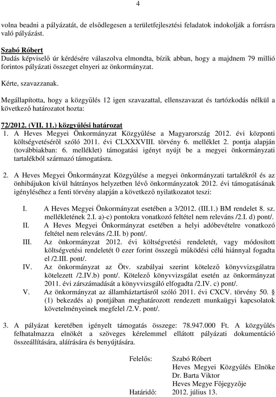 Megállapította, hogy a közgyűlés 12 igen szavazattal, ellenszavazat és tartózkodás nélkül a következő határozatot hozta: 72/2012. (VII. 11.) közgyűlési határozat 1.