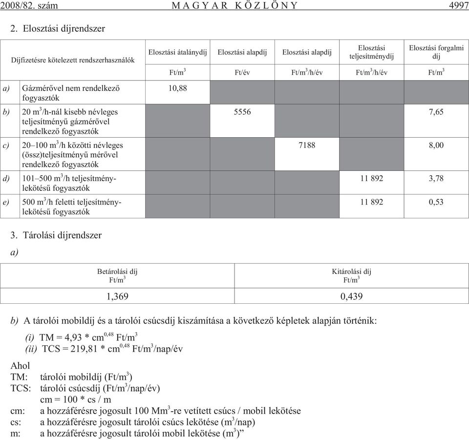 fogyasztók c) 20 100 m 3 /h kö zöt ti név le ges (össz)tel je sít mé nyû mé rõ vel ren del ke zõ fogyasztók d) 101 500 m 3 /h tel je sít ményle kö té sû fo gyasz tók e) 500 m 3 /h fe let ti tel je