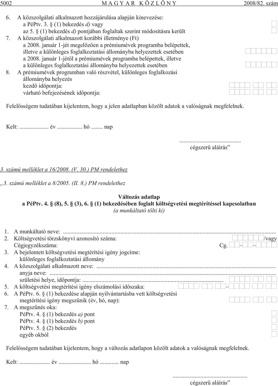 ja nu ár 1-jét meg elõ zõ en a pré mi um évek prog ram ba be lé pet tek, il let ve a kü lön le ges fog lal koz ta tá si ál lo mány ba he lye zet tek ese té ben a 2008.