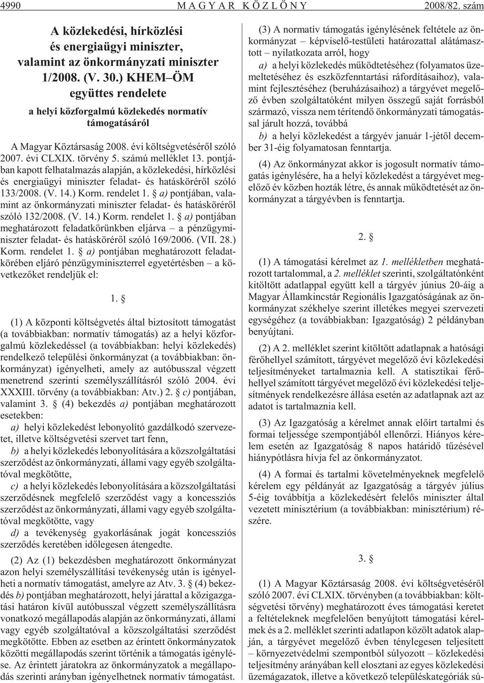 pont já - ban ka pott fel ha tal ma zás alap ján, a köz le ke dé si, hír köz lé si és ener gia ügyi mi nisz ter fel adat- és ha tás kö ré rõl szóló 133/2008. (V. 14.) Korm. ren de let 1.