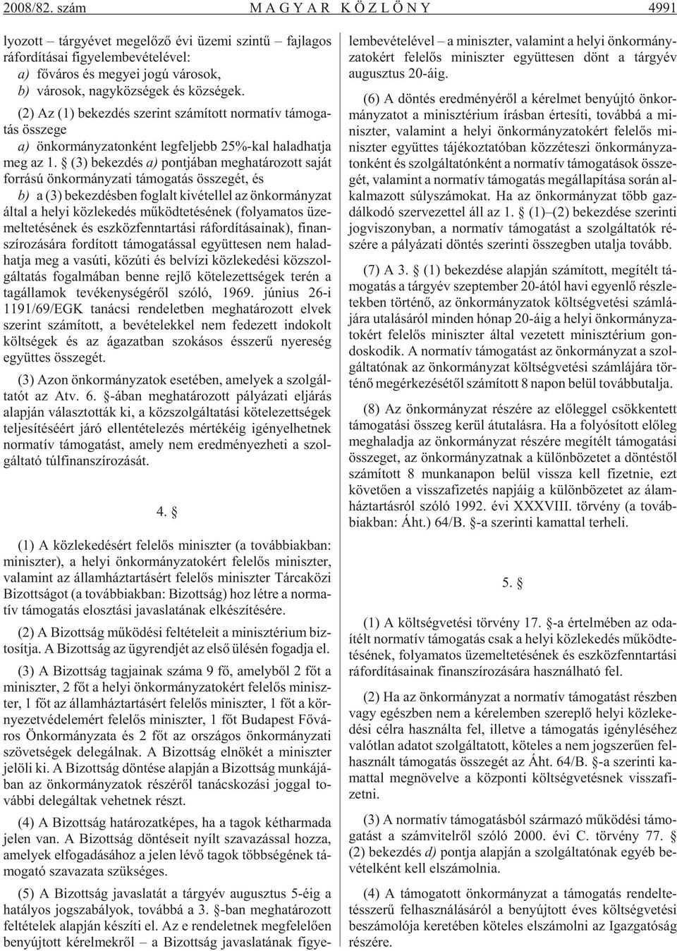 köz sé gek és köz sé gek. (2) Az (1) be kez dés sze rint szá mí tott nor ma tív tá mo ga - tás össze ge a) ön kor mány za ton ként leg fel jebb 25%-kal ha lad hat ja meg az 1.