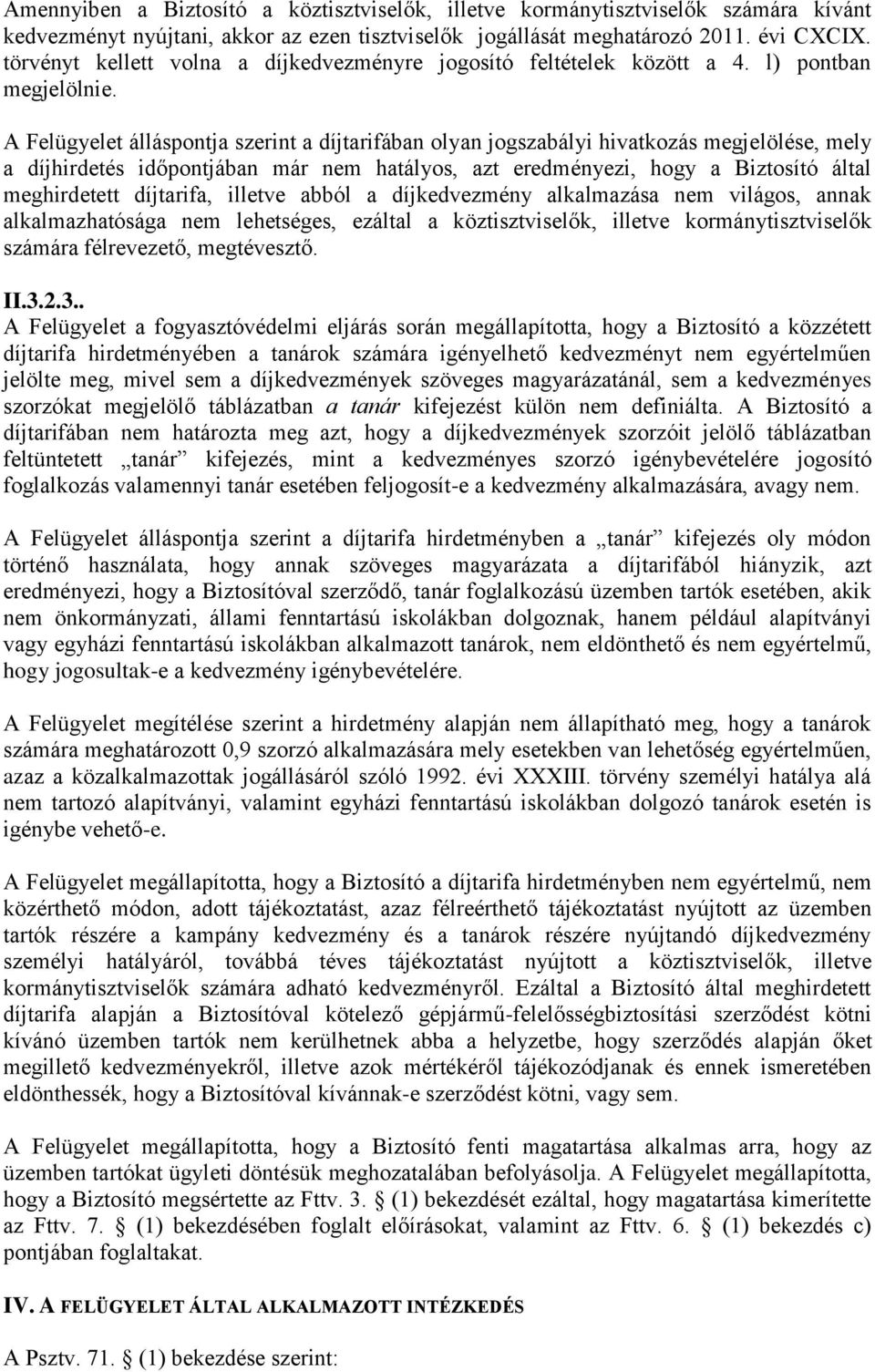 A Felügyelet álláspontja szerint a díjtarifában olyan jogszabályi hivatkozás megjelölése, mely a díjhirdetés időpontjában már nem hatályos, azt eredményezi, hogy a Biztosító által meghirdetett