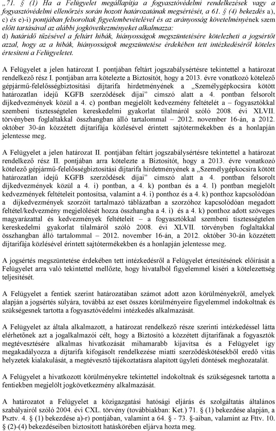 hibák, hiányosságok megszüntetésére kötelezheti a jogsértőt azzal, hogy az a hibák, hiányosságok megszüntetése érdekében tett intézkedéséről köteles értesíteni a Felügyeletet.