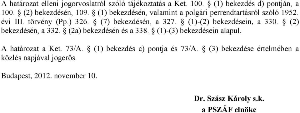 (1)-(2) bekezdésein, a 330. (2) bekezdésén, a 332. (2a) bekezdésén és a 338. (1)-(3) bekezdésein alapul. A határozat a Ket.