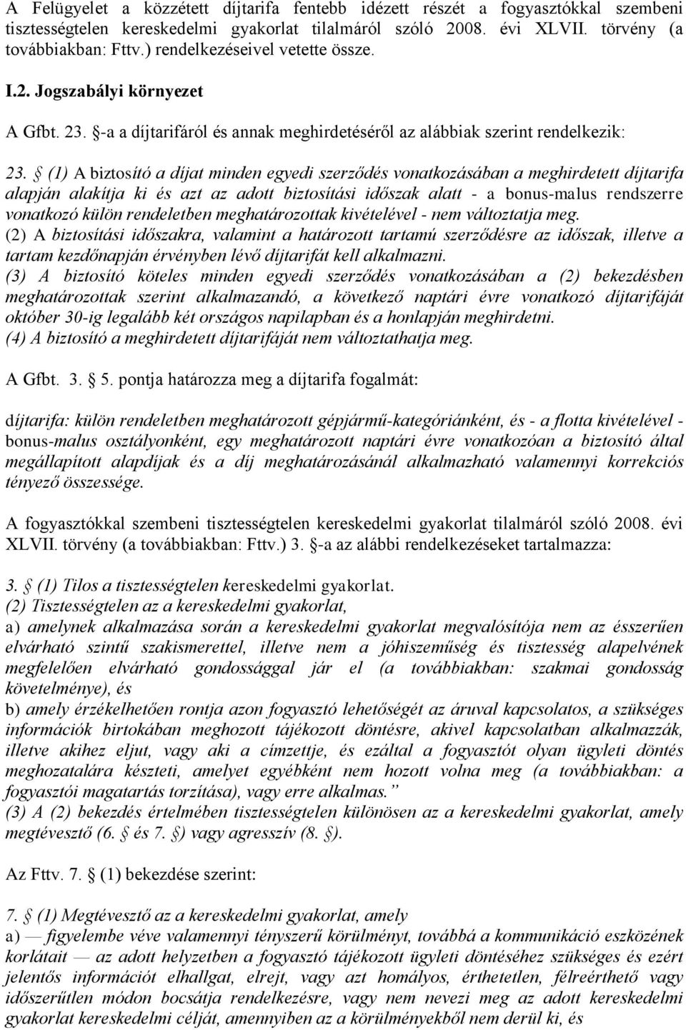 (1) A biztosító a díjat minden egyedi szerződés vonatkozásában a meghirdetett díjtarifa alapján alakítja ki és azt az adott biztosítási időszak alatt - a bonus-malus rendszerre vonatkozó külön