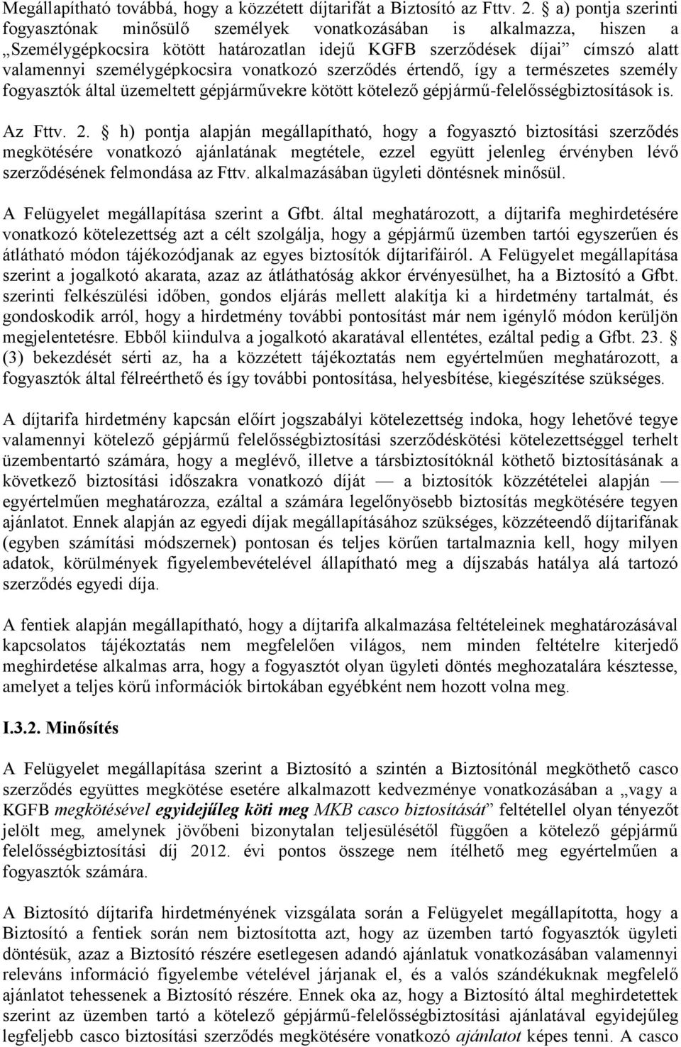 vonatkozó szerződés értendő, így a természetes személy fogyasztók által üzemeltett gépjárművekre kötött kötelező gépjármű-felelősségbiztosítások is. Az Fttv. 2.