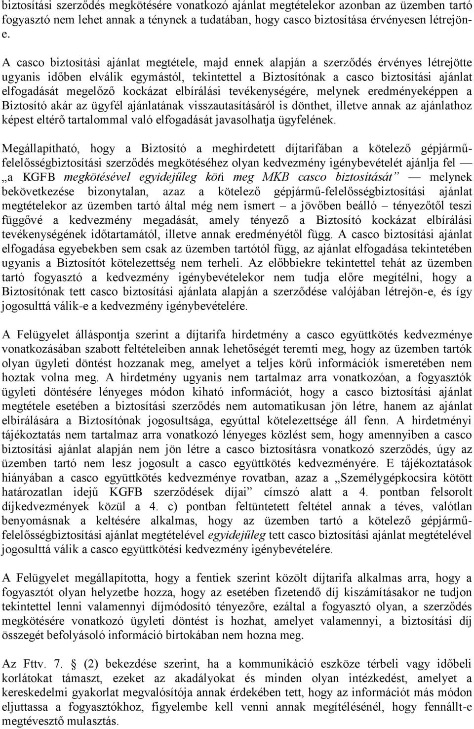 kockázat elbírálási tevékenységére, melynek eredményeképpen a Biztosító akár az ügyfél ajánlatának visszautasításáról is dönthet, illetve annak az ajánlathoz képest eltérő tartalommal való