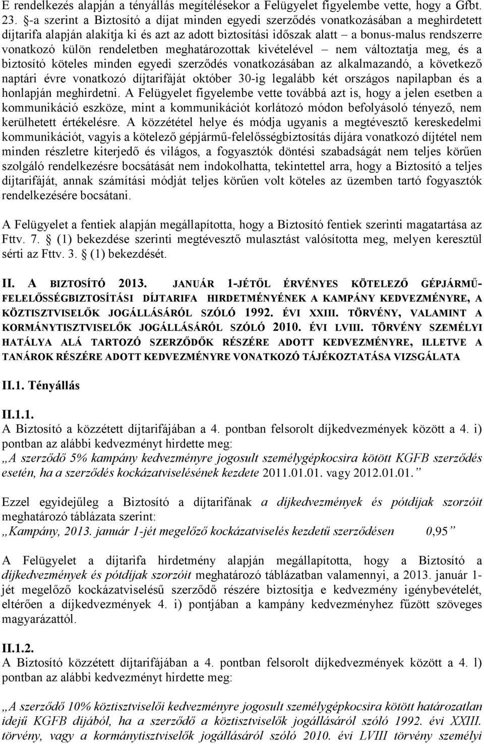 rendeletben meghatározottak kivételével nem változtatja meg, és a biztosító köteles minden egyedi szerződés vonatkozásában az alkalmazandó, a következő naptári évre vonatkozó díjtarifáját október