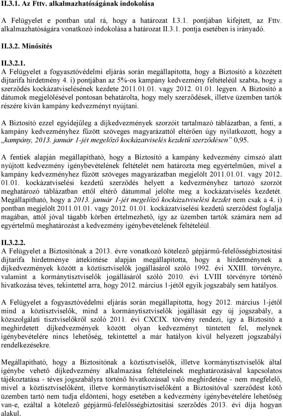 i) pontjában az 5%-os kampány kedvezmény feltételéül szabta, hogy a szerződés kockázatviselésének kezdete 2011.01.01. vagy 2012. 01.01. legyen.