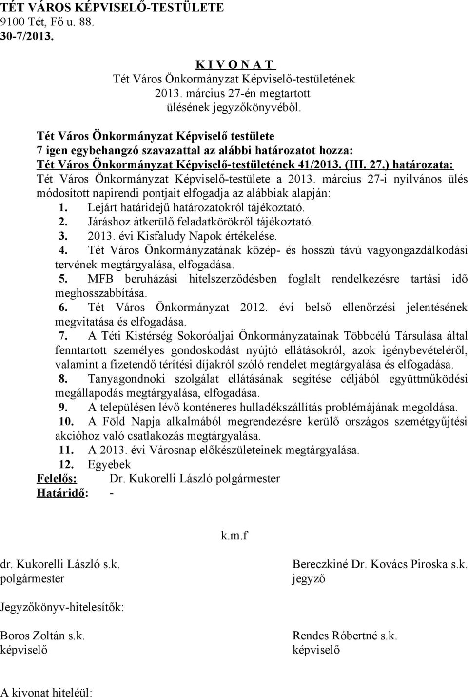 Tét Város Önkormányzatának közép- és hosszú távú vagyongazdálkodási tervének megtárgyalása, elfogadása. 5. MFB beruházási hitelszerződésben foglalt rendelkezésre tartási idő meghosszabbítása. 6.