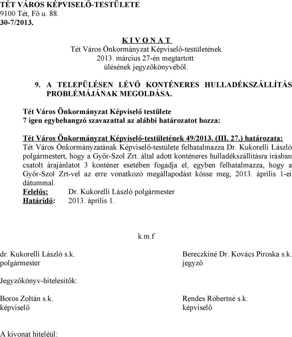 által adott konténeres hulladékszállításra írásban csatolt árajánlatot 3 konténer esetében fogadja el, egyben felhatalmazza,