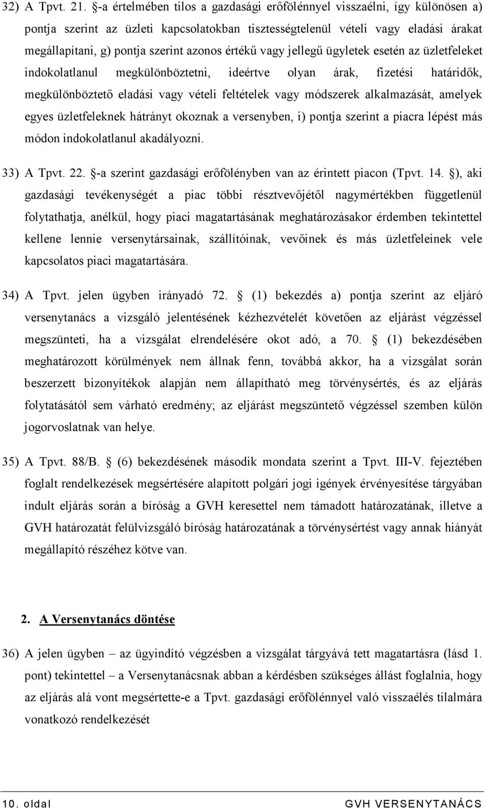 értékő vagy jellegő ügyletek esetén az üzletfeleket indokolatlanul megkülönböztetni, ideértve olyan árak, fizetési határidık, megkülönböztetı eladási vagy vételi feltételek vagy módszerek