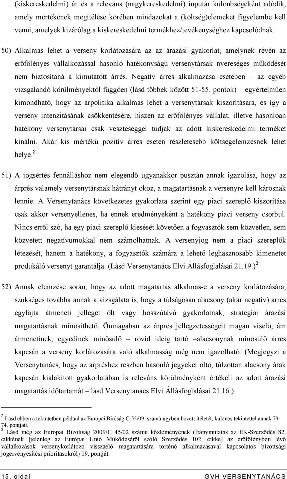 50) Alkalmas lehet a verseny korlátozására az az árazási gyakorlat, amelynek révén az erıfölényes vállalkozással hasonló hatékonyságú versenytársak nyereséges mőködését nem biztosítaná a kimutatott