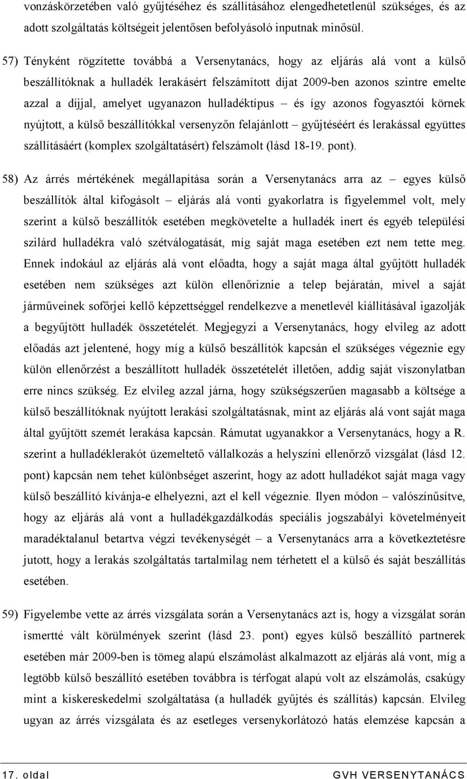 ugyanazon hulladéktípus és így azonos fogyasztói körnek nyújtott, a külsı beszállítókkal versenyzın felajánlott győjtéséért és lerakással együttes szállításáért (komplex szolgáltatásért) felszámolt